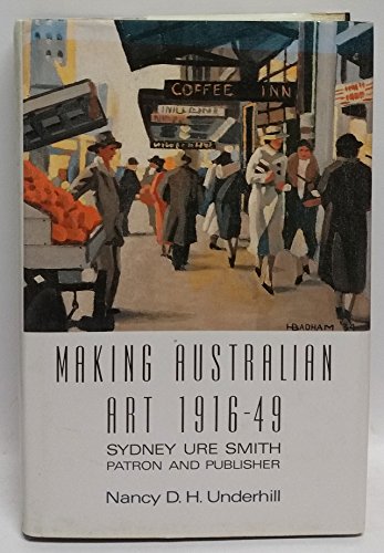 9780195532371: Making Australian Art, 1916-49: Sydney Ure Smith Patron and Publisher