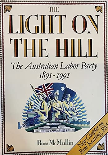9780195534511: The Light on the Hill: the Australian Labor Party, 1891-1991