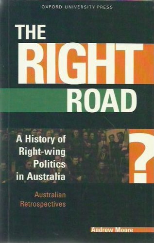 The Right Road?: A History of Right Wing Politics in Australia (Australian Retrospectives) - Moore, Andrew