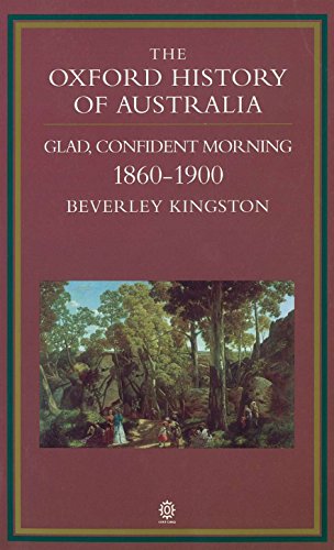 The Oxford History of Australia vol 3. Glad, Confident Morning 1860-1900