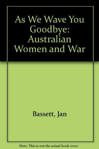 Beispielbild fr As We Wave You Goodbye: Australian Women and War zum Verkauf von AwesomeBooks