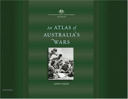 An Atlas of Australia's Wars. Australian Centenary History of Defence Volume VII.