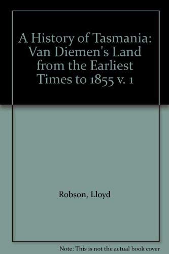 Beispielbild fr A HISTORY OF TASMANIA. Volume 1: Van Diemen's Land from the Earliest Times to 1855. zum Verkauf von Sainsbury's Books Pty. Ltd.