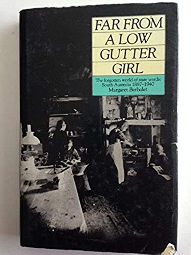 Stock image for Far From A Low Gutter Girl: The Forgotten World Of State Wards: South Australia 1887-1940 for sale by THE CROSS Art + Books