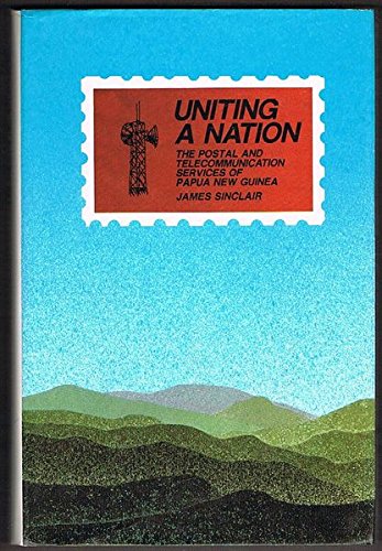 Uniting a Nation : The Postal and Telecommunications Services of Papua New Guinea