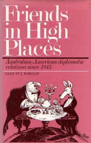 Friends in High Places : The Australian-American Security Relationship since 1945