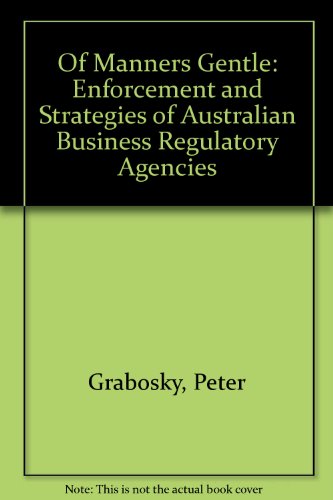 Of Manners Gentle: Enforcement and Strategies of Australian Business Regulatory Agencies (Australian Institute of Criminology) (9780195546903) by Grabosky, Peter; Braithwaite, John