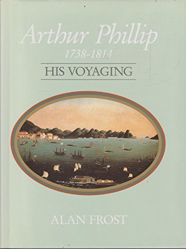 Arthur Phillip: His Voyaging, 1738-1814