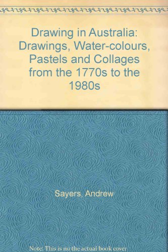 Drawing in Australia: Drawings, Water-colours, Pastels and Collages from the 1770s to the 1980s (9780195549201) by Sayers, Andrew