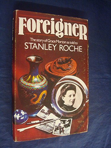 Foreigner. The story of Grace Morton as told to Stanley Roche