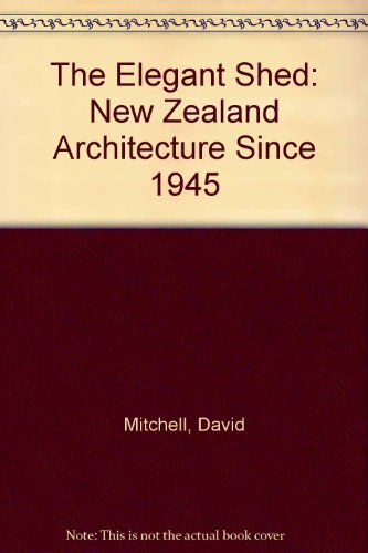 The Elegant Shed: New Zealand Architecture Since 1945 (9780195581256) by Mitchell, David; Chaplin, Gillian