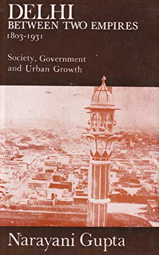 Beispielbild fr Delhi Between Two Empires, 1803-1931: Society, Government and Urban Growth zum Verkauf von AwesomeBooks