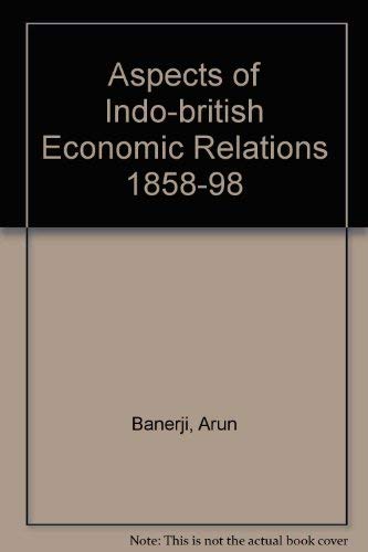 Aspects of Indo-British Economic Relations: 1858-1898