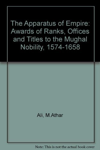 9780195615005: The Apparatus of Empire: Award of Ranks, Offices and Titles to the Mughal Nobility (1574-1658)
