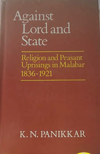 9780195621396: Against Lord and State: Religion and Peasant Uprisings in Malabar, 1836-1921