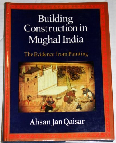 9780195622607: Building Construction in Mughal India: The Evidence From Painting