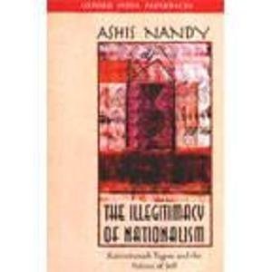 The Illegitimacy of Nationalism: Rabindranath Tagore and the Politics of Self (Oxford India Paperbacks) (9780195632989) by Nandy, Ashis