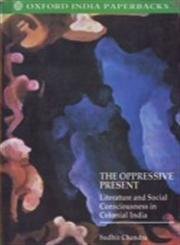 9780195635034: The Oppressive Present: Literature and Social Consciousness in Colonial India