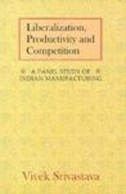 Liberalization, Productivity and Competition: A Panel Study on Indian Manufacturing (9780195637380) by Srivastava, Vivek