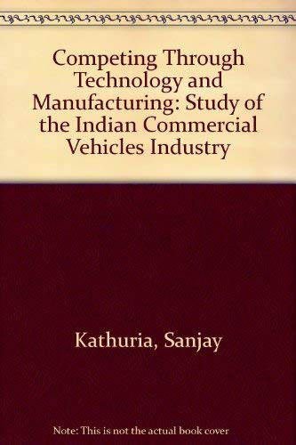 Stock image for Competing through Technology and Manufacturing: A Study of the Indian Commercial Vehicles Industry for sale by dsmbooks