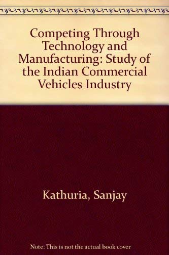 9780195637700: Competing Through Technology and Manufacturing: Study of the Indian Commercial Vehicles Industry