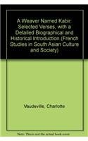 A Weaver Named Kabir: Selected Verses With a Detailed Biographical and Historical Introduction (French Studies on South Asian Culture and Society) (9780195639339) by Vaudeville, Charlotte