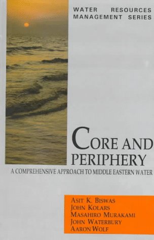 Core and Periphery: A Comprehensive Approach to Middle Eastern Water (Water Resources Management Series) (9780195640625) by Biswas, Asit K.; Kolars, John; Murakami, Masahiro; Waterbury, John; Wolf, Aaron