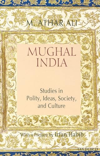 Mughal India: Studies in Polity, Ideas, Society and Culture