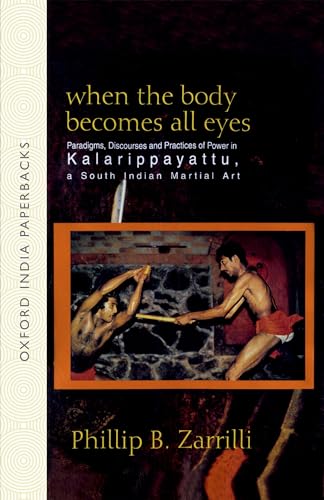 Stock image for When the Body Becomes All Eyes: Paradigms, Discourses and Practices of Power in Kalarippayattu, a South Indian Martial Art for sale by HPB-Emerald