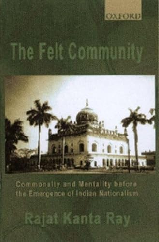 Beispielbild fr The Felt Community : Commonality and Mentality Before the Emergence of Indian Nationalism zum Verkauf von Better World Books