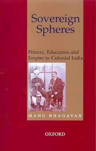Stock image for Sovereign Spheres: Princes, Education, and Empire in Colonial India for sale by Mispah books
