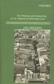 Stock image for The Making and Unmaking of an Industrial Working Class: Sliding Down the Labour Hierarchy in Ahmedabad, India for sale by dsmbooks