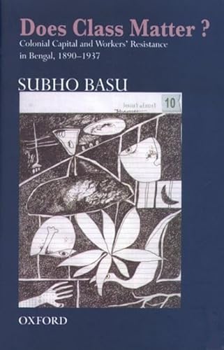 9780195665994: Does Class Matter?: Colonial Capital and Workers' Resistance in Bengal, 1890 - 1937 (SOAS Studies on South Asia)