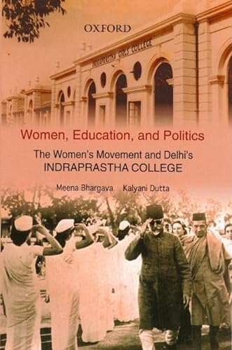 Women, Education, and Politics: The Women's Movement and Delhi's Indraprastha College (9780195669114) by Bhargava, Meena; Dutta, Kalyani