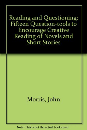 Reading and Questioning: Fifteen Question-tools to Encourage Creative Reading of Novels and Short Stories (9780195772548) by John Morris