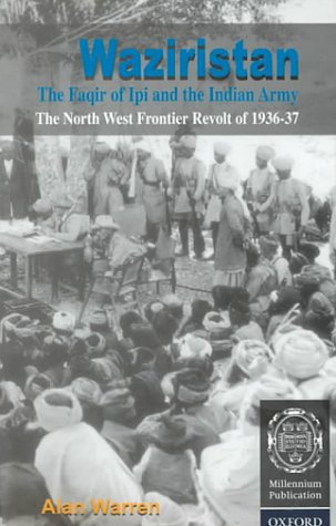 Waziristan, the Faqir of Ipi, and the Indian Army: The North West Frontier Revolt of 1936-37 (9780195790160) by Warren, Alan