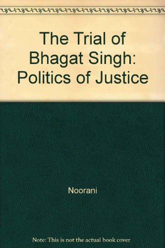 The Trial of Bhagat Singh: Politics of Justice - A. G. Noorani