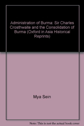 9780196382173: Administration of Burma: Sir Charles Crosthwaite and the Consolidation of Burma (Oxford in Asia Historical Reprints)