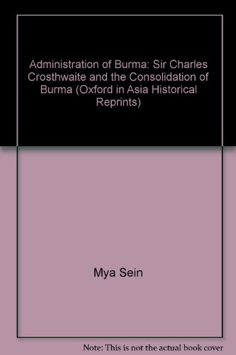 Stock image for Administration of Burma: Sir Charles Crosthwaite and the Consolidation of Burma (Oxford in Asia Historical Reprints) for sale by Hay-on-Wye Booksellers