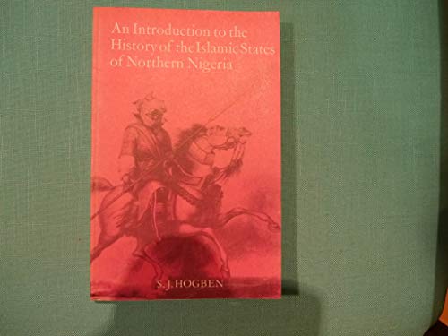 Introduction to the History of the Islamic States of Northern Nigeria (9780196460116) by S.J. Hogben; A.H.M.Kirk- Greene