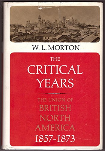 Beispielbild fr The critical years : the union of British North America, 1857-1873 zum Verkauf von Better World Books