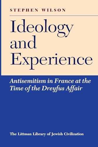 Ideology and Experience: Anti-Semitism in France at the Time of the Dreyfus Affair (The ^ALittman Library of Jewish Civilization) (9780197100523) by Wilson, Stephen