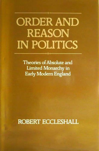 9780197134313: Order and Reason in Politics: Theories of Absolute and Limited Monarchy in Early Modern England (University Hull Publications)