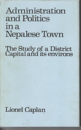 Administration and Politics in a Nepalese Town: Study of a District Capital and Its Environs