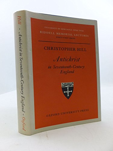 Antichrist in seventeenth-century England: The Riddell memorial lectures, forty-first series, delivered at the University of Newcastle upon Tyne on 3, 4, and 5 November 1969 - Hill, Christopher