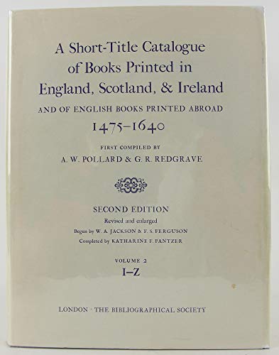 Imagen de archivo de A Short-Title Catalogue of Books Printed in England, Scotland, and Ireland, and of English Books Printed Abroad, 1475-1640: Volume II: I-Z (Bibliographical Society) a la venta por Powell's Bookstores Chicago, ABAA