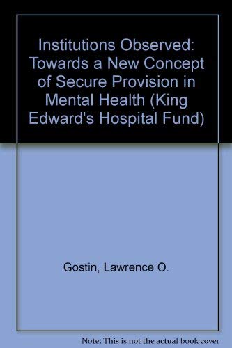 Institutions Observed: Towards a New Concept of Secure Provision in Mental Health (King Edward's Hospital Fund) (9780197246344) by Gostin, Larry O.