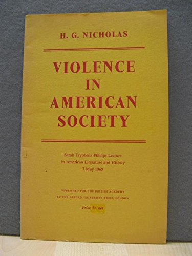 Violence in American society: Sarah Tryphena Lecture in American Literature and Society, 7 May 1969 (9780197256343) by NICHOLAS, H.G.