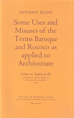 Some uses and misuses of the terms baroque and rococo as applied to architecture (Lecture on aspects of art, Henriette Hertz Trust of the British Academy) (9780197256848) by Blunt, Anthony