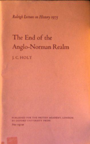 The End of the Anglo-Norman Realm: Raleigh Lecture on History 1975